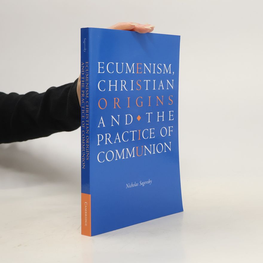 Nicholas Sagovsky Ecumenism, Christian Origins and the Practice of Communion