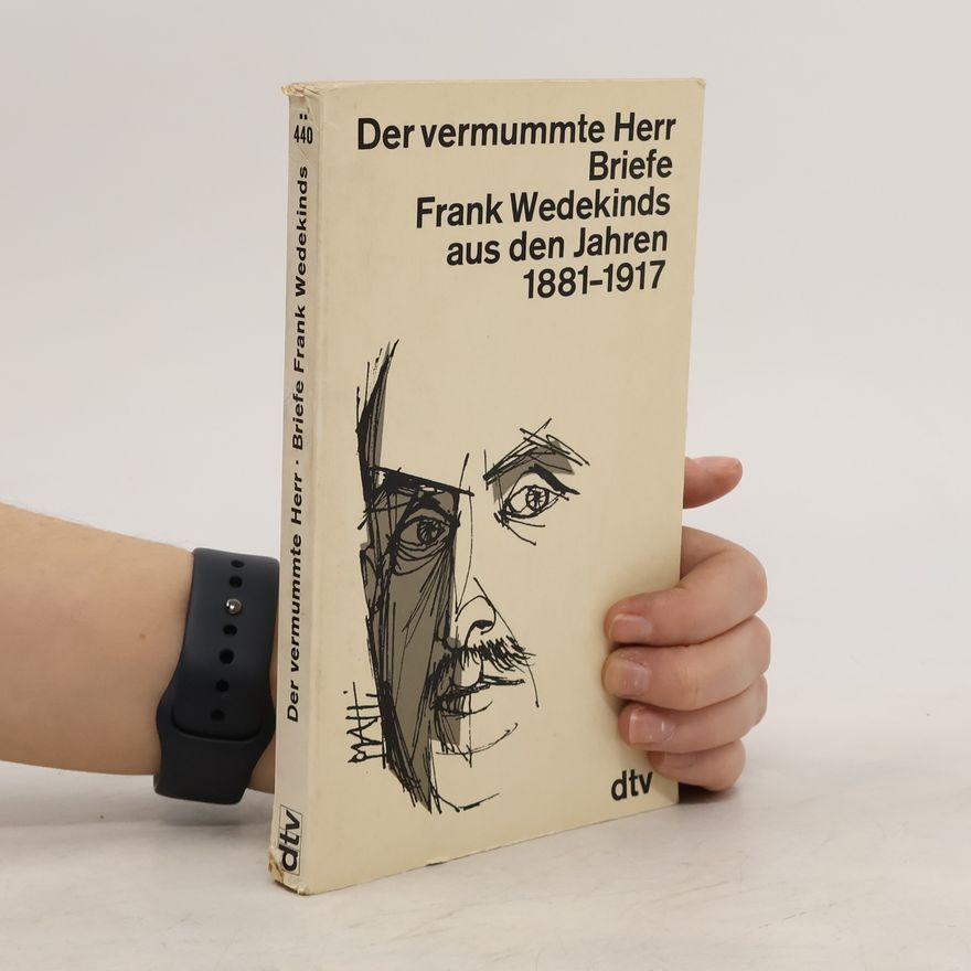 Wolfdietrich Rasch Der vermummte Herr. Briefe Frank Wedekinds aus den Jahren 1881-1917