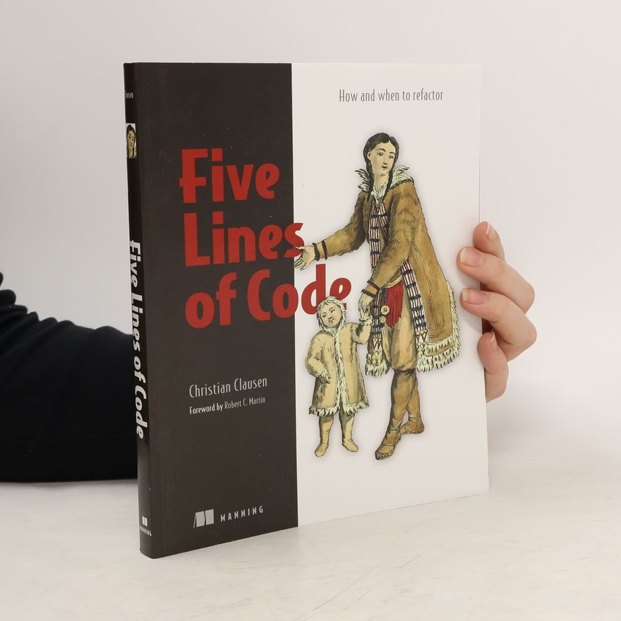 Christian Clausen Five Lines of Code: How and When to Refactor