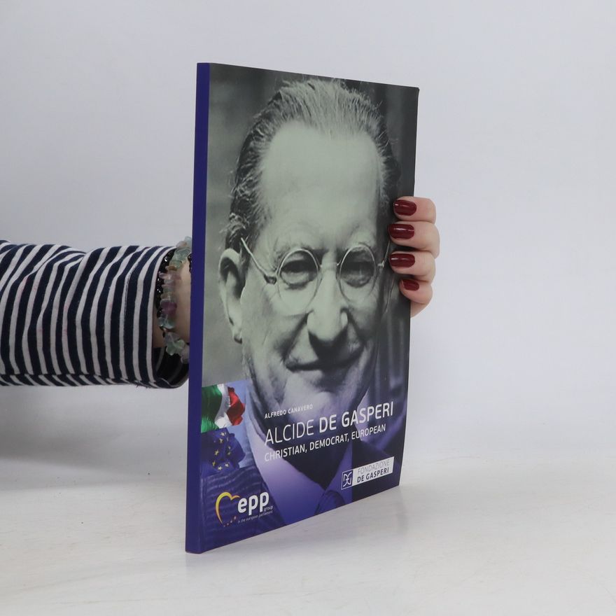 Alfredo Canavero Alcide de Gasperi. Christian, Democrat, European