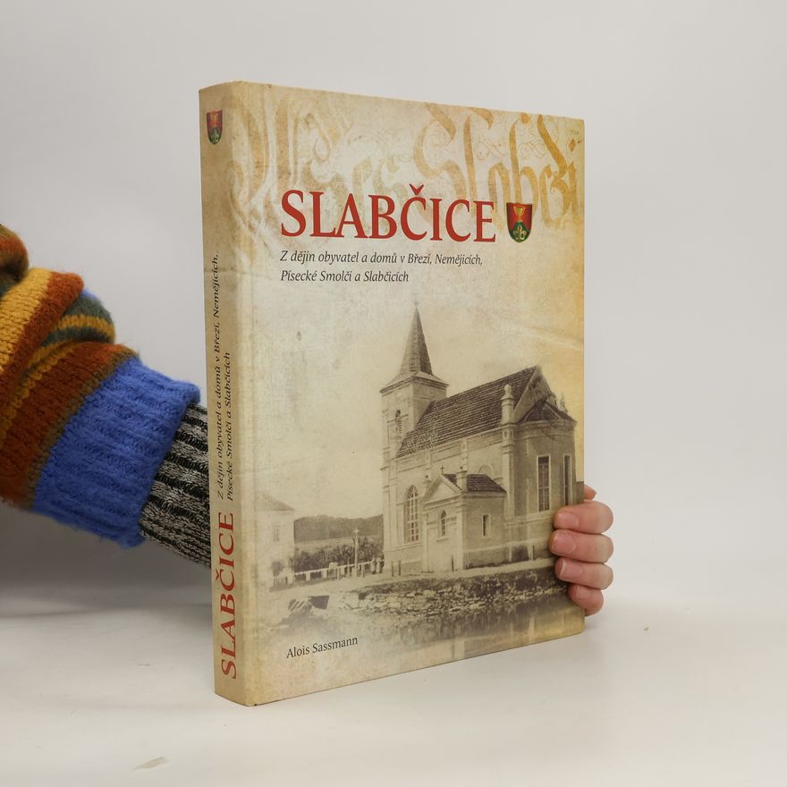Alois Sassmann Slabčice: Z dějin obyvatel a domů v Březí, Nemějicích, Písecké Smolči a Slabčicích