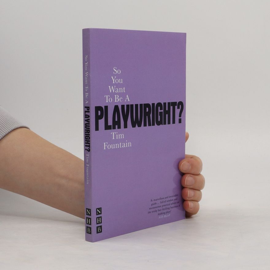 Tim Fountain So You Want to Be a Playwright? How to write a play and get it produced