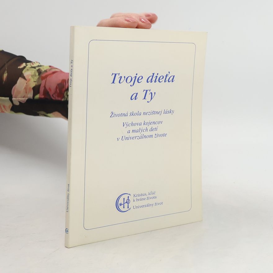 Various authors Tvoje dieťa a Ty. Životná škola nezištnej lásky. Výchova kojencov a malých detí v Univerzálnom živote.