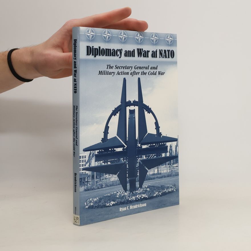 Ryan C. Hendrickson Diplomacy and War at NATO. The Secretary General and Military Action After the Cold War