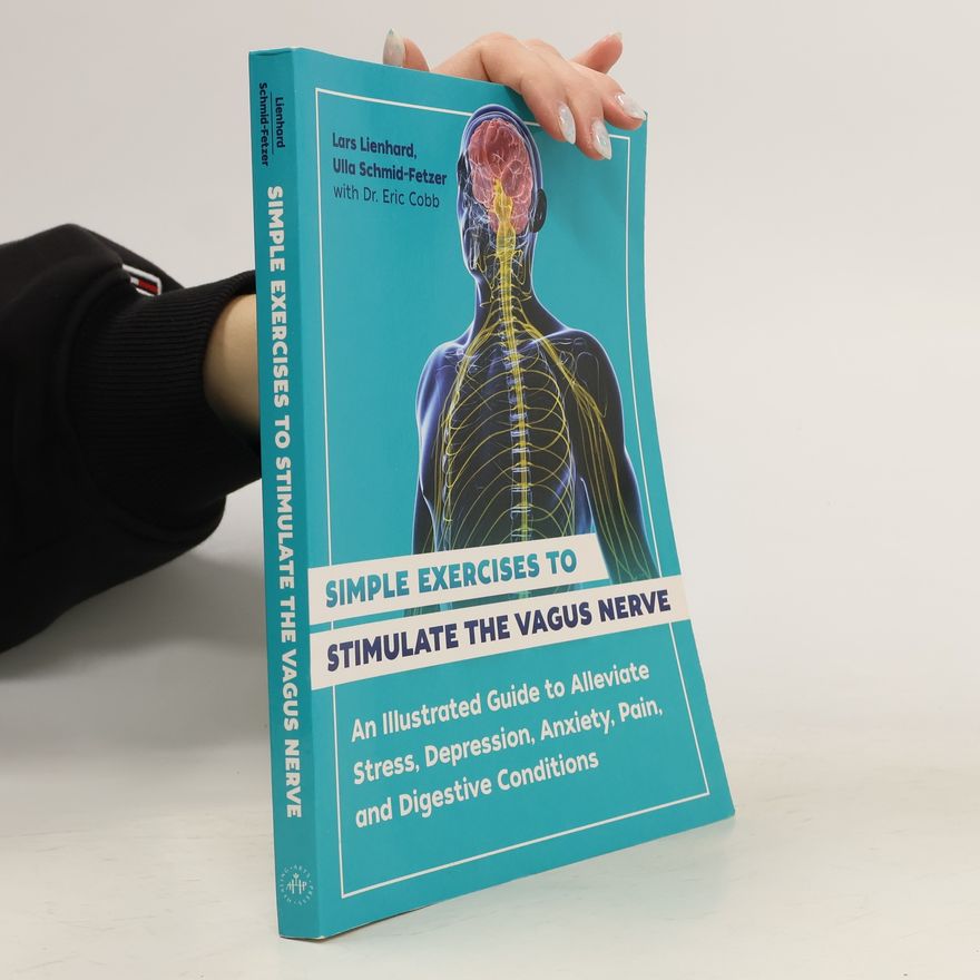 Lars Lienhard Simple Exercises to Stimulate the Vagus Nerve: An Illustrated Guide to Alleviate Stress, Depression, Anxiety, Pain, and Digestiv