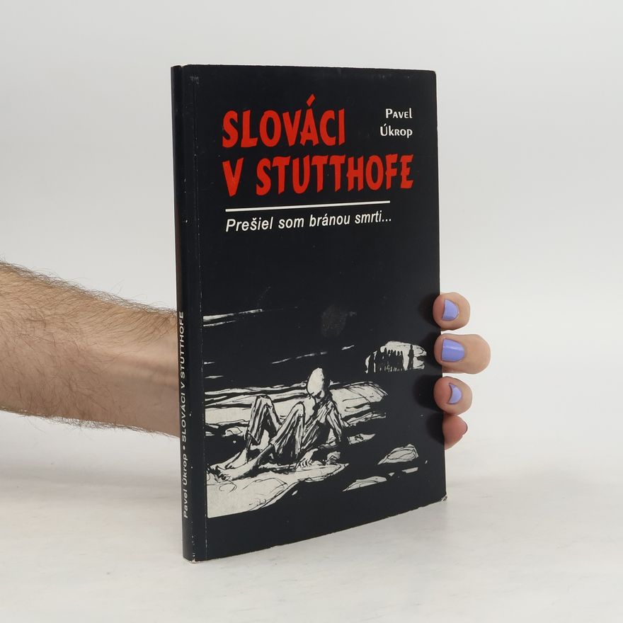 Pavel Úkrop Slováci v Stutthofe. Prešiel som bránou smrti