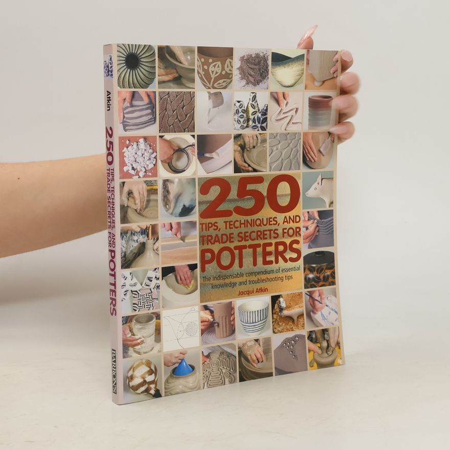 Jacqui Atkin 250 Tips, Techniques and Trade Secrets for Potters