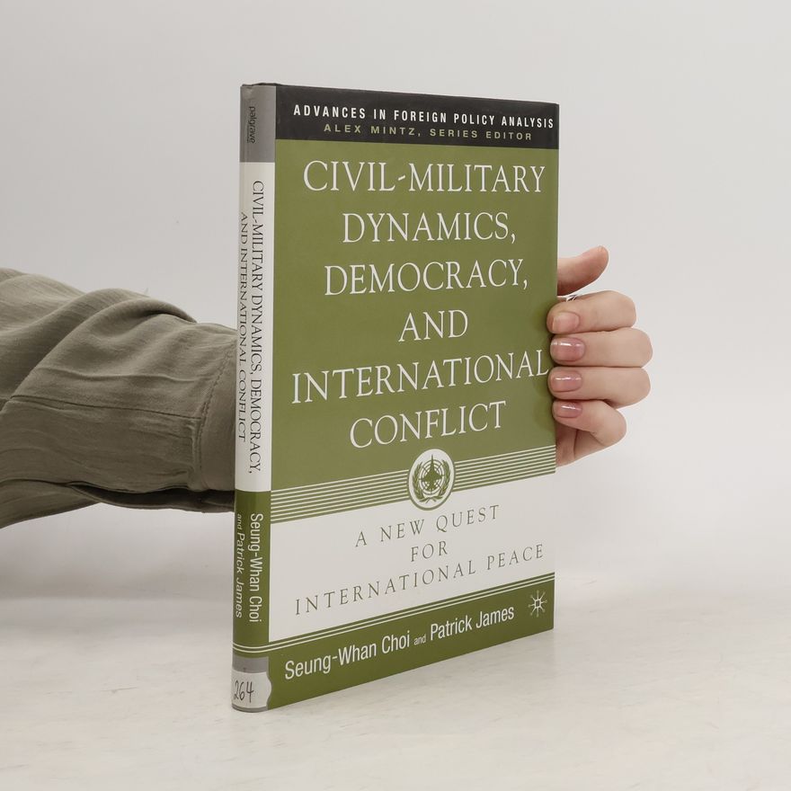 SeungWhan Choi Civil-military dynamics, democracy, and international conflict : a new quest for international peace