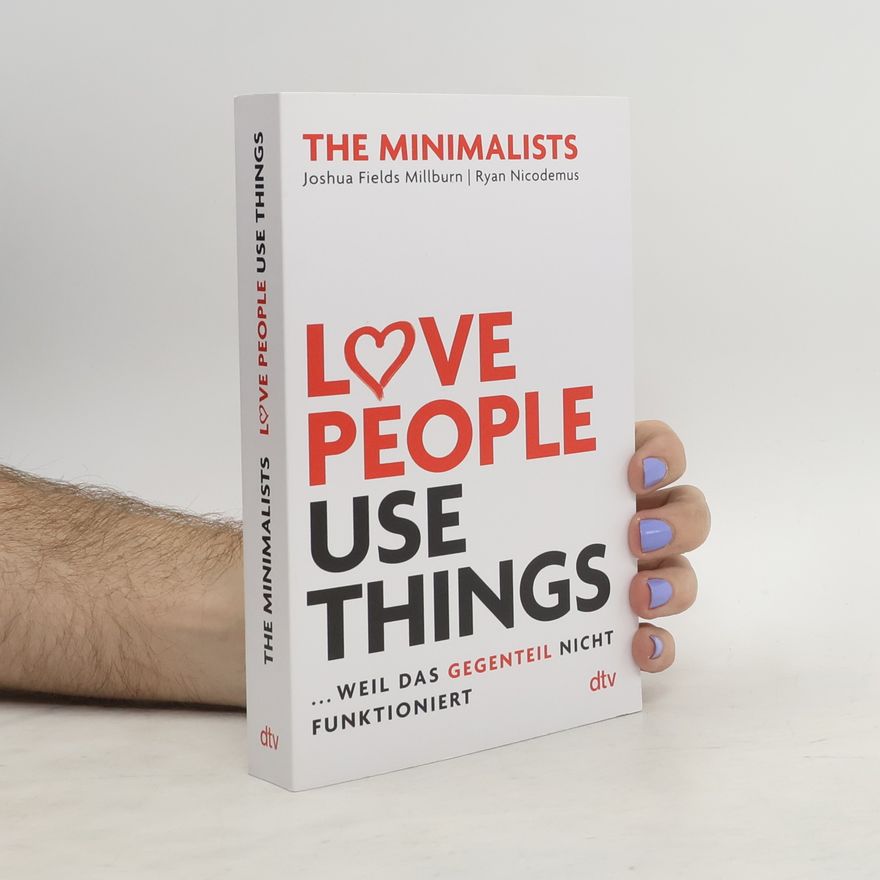 Joshua Fields Millburn Love People, Use Things, ... weil das Gegenteil nicht funktioniert