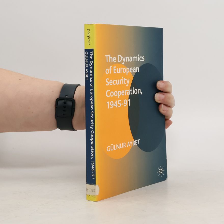 Gülnur Aybet The Dynamics of European Security Cooperation, 1945-91