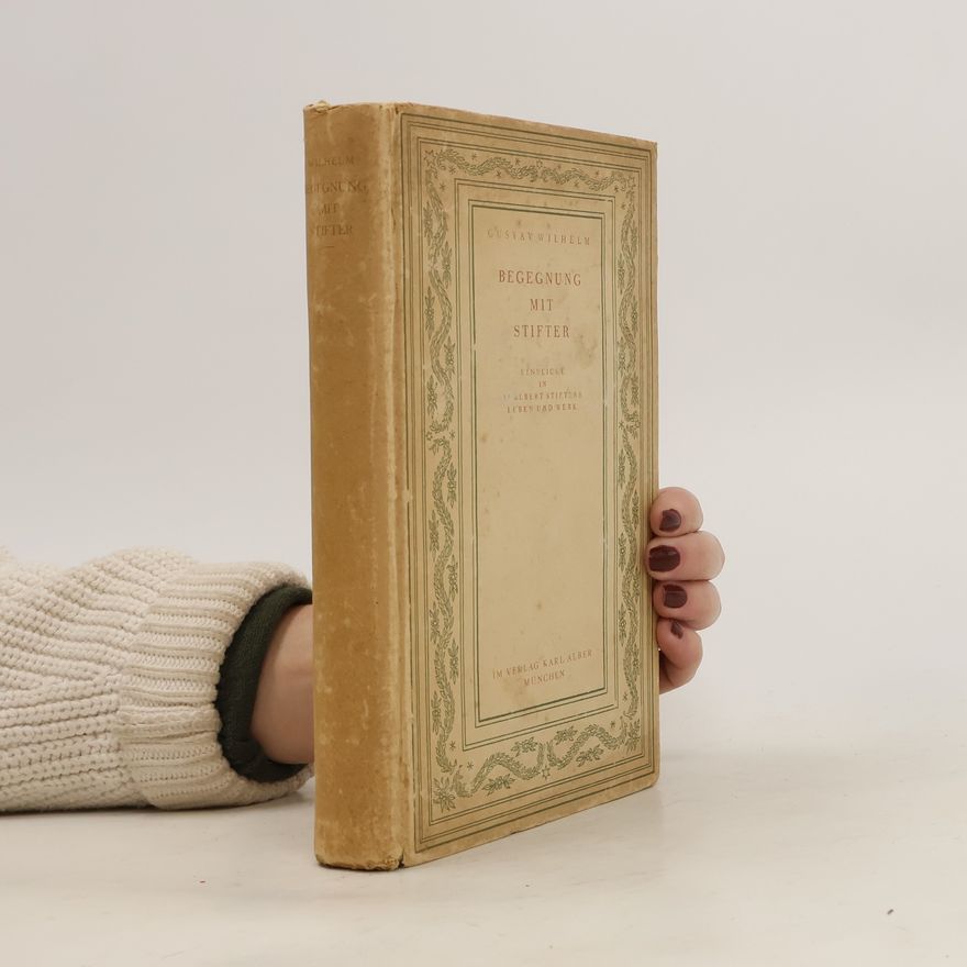 Gustav Wilhelm Begegnung mit Stifter. Einblicke in Adalbert Stifters Leben und Werk