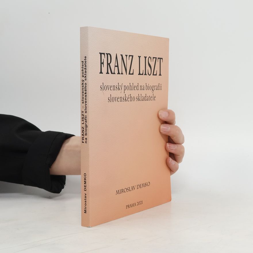 Miroslav Demko Franz Liszt – slovenský pohled na biografii slovenského skladatele