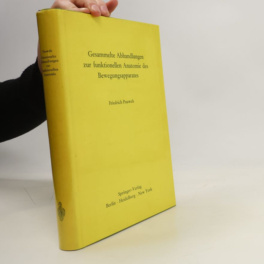 Friedrich Pauwels Gesammelte Abhandlungen zur funktionellen Anatomie des Bewegungsapparates