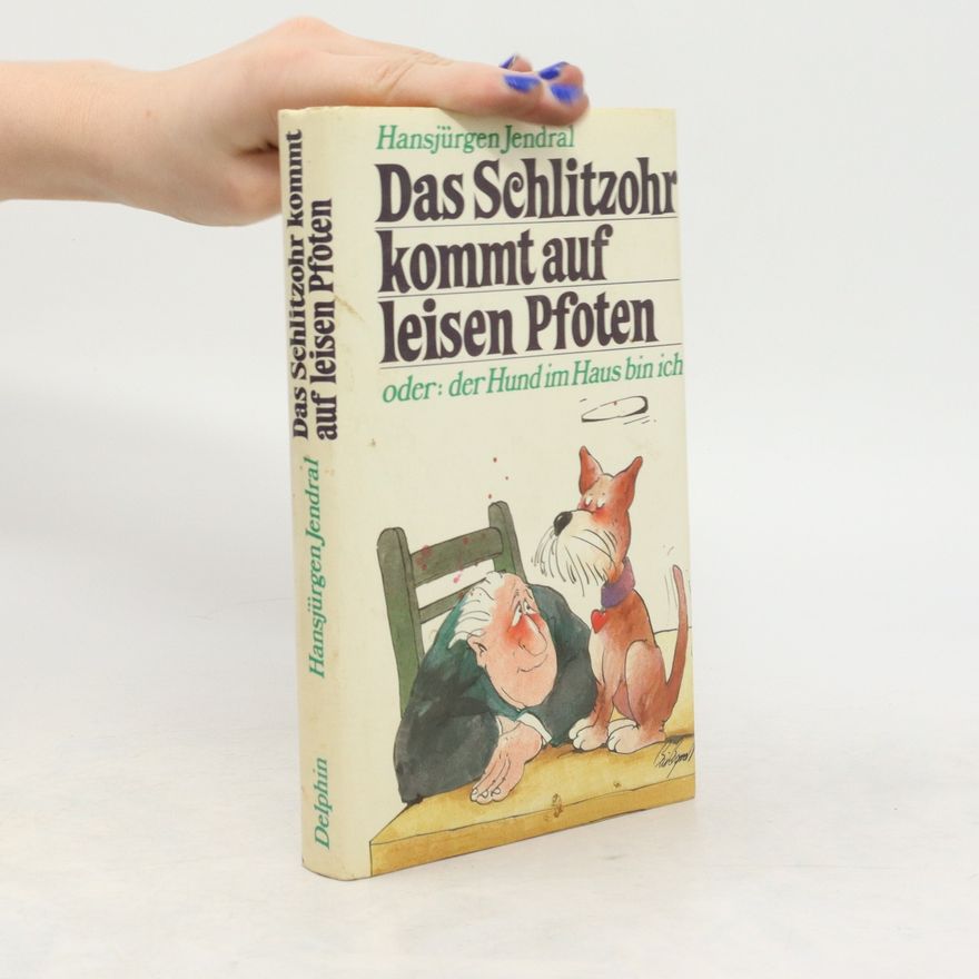 Hansjürgen Jendral Das Schlitzohr kommt auf leisen Pfoten oder der Hund im Haus bin ich