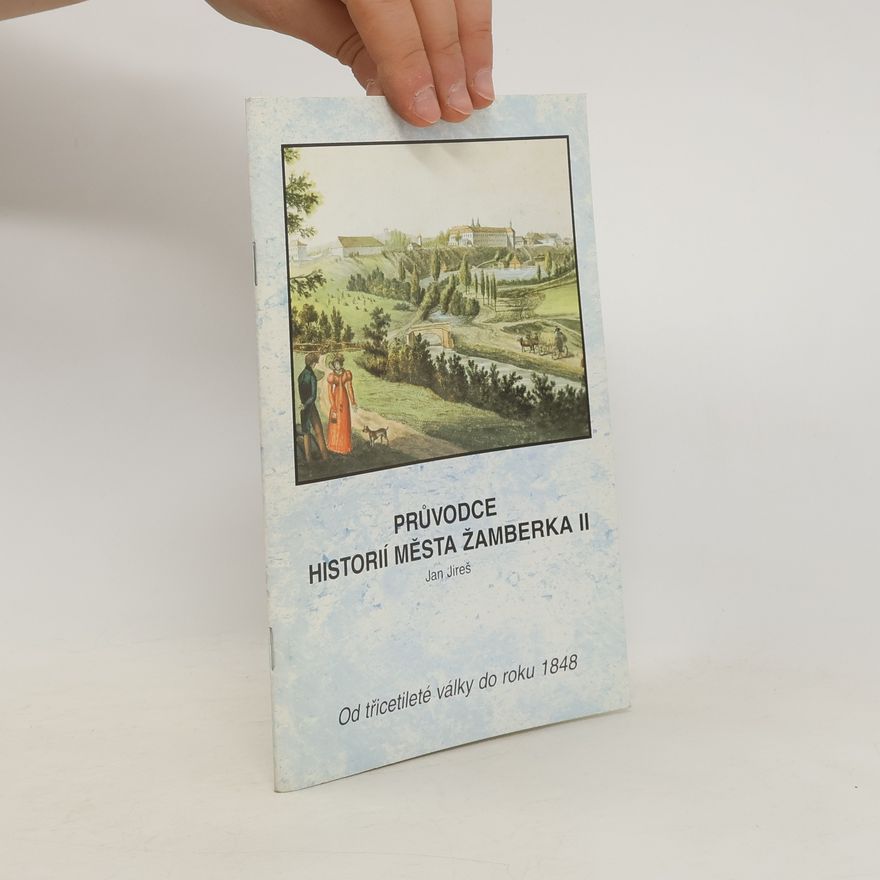 Jan Jireš Průvodce historií města Žamberka II. ( Od třicetileté války do roku 1848 )