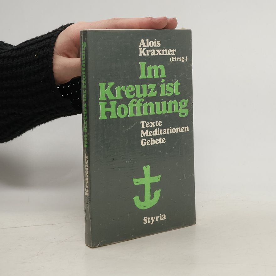 Alois Kraxner Im Kreuz ist Hoffnung