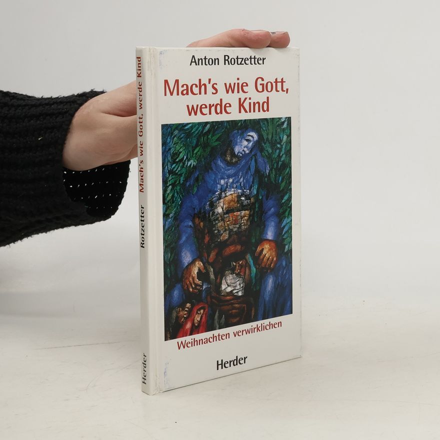 Anton Rotzetter Mach's wie Gott, werde Kind