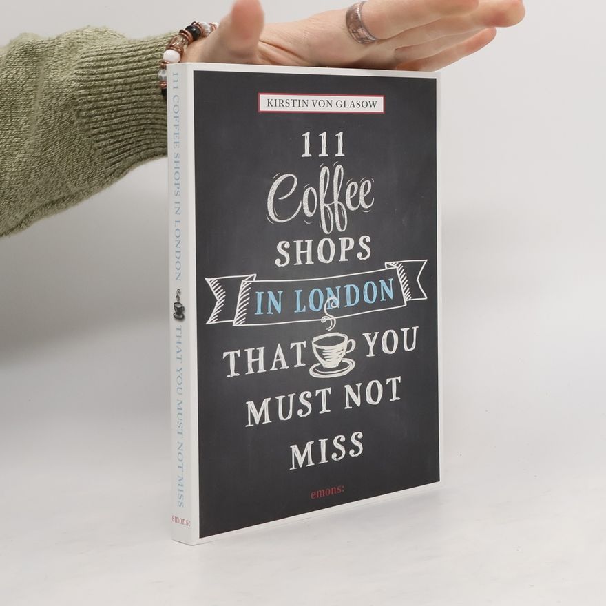 Kirstin von Glasow 111 coffee shops in London that you must not miss