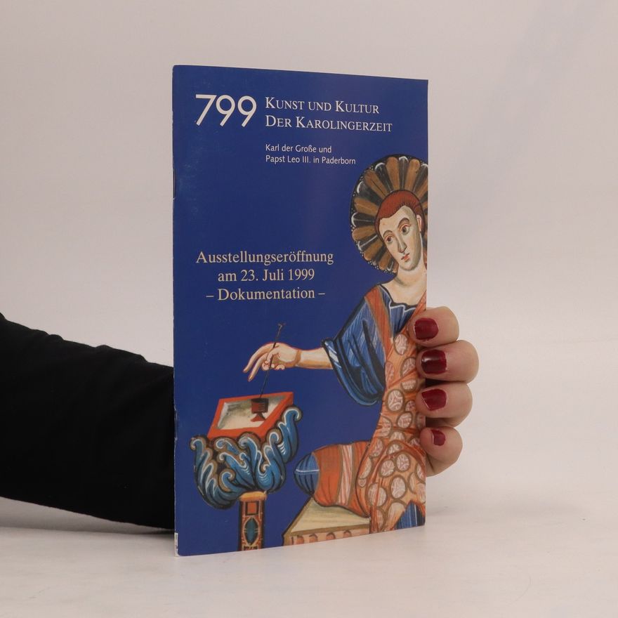 Kolektiv autorů 799 Kunst und Kultur der Karolingerzeit. Ausstellungseröffnung am 23. Juli 1999. Dokumentation
