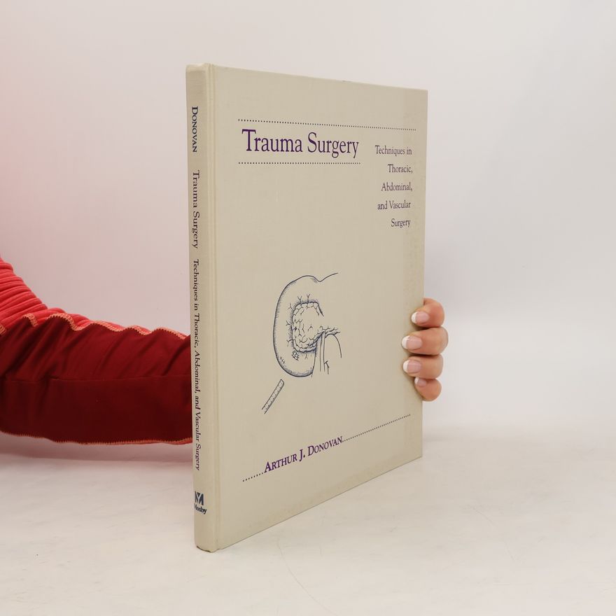 Arthur J. Donovan Trauma Surgery. Techniques in Thoracic, Abdominal and Vascular Surgery