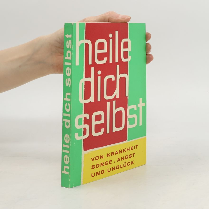 Auteurscollectief Heile dich selbst von Krankheit, Sorge, Angst und Unglück