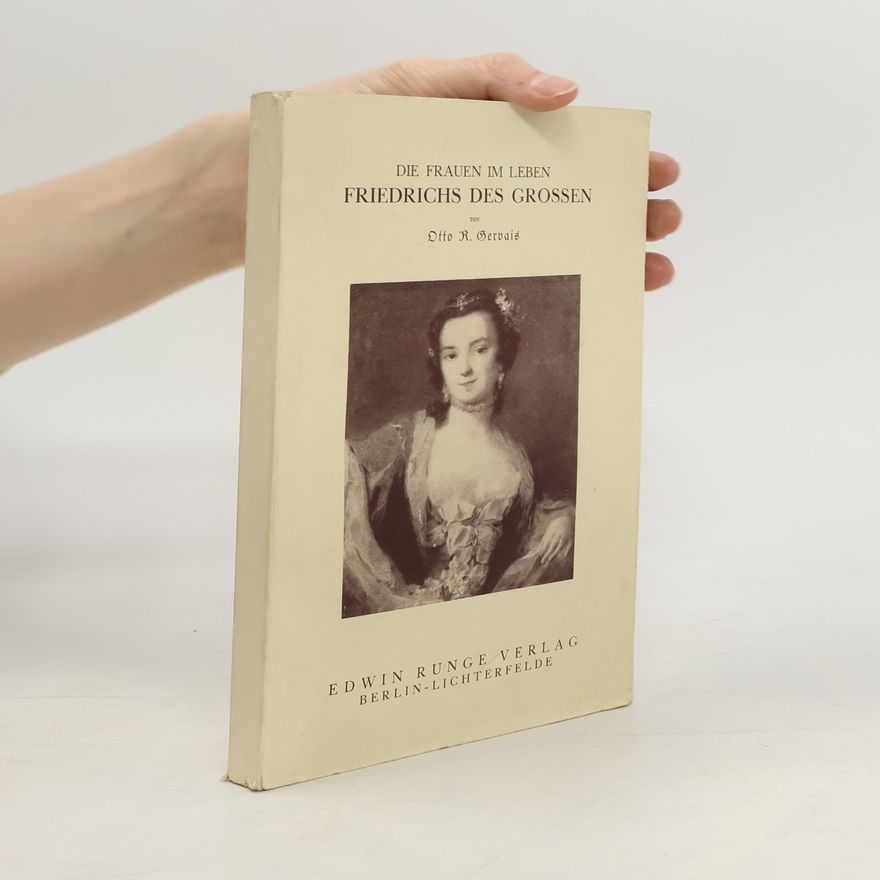 Otto R. Gervais Die Frauen im Leben Friedrichs des Grossen