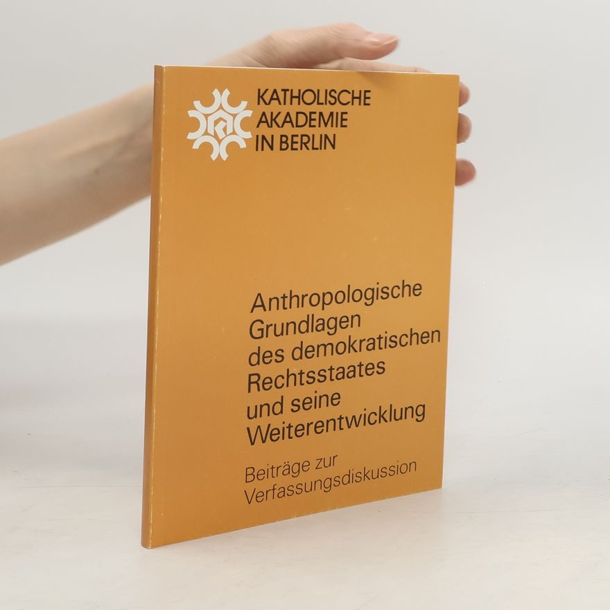 Kolektiv autorů Anthropologische Grundlagen des demokratischen Rechtsstaates und seine Weiterentwicklung