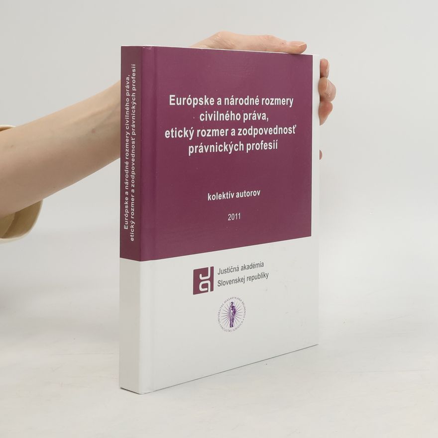 Various authors Európske a národné rozmery civilného práva, etický rozmer a zodpovednosť právnických profesií
