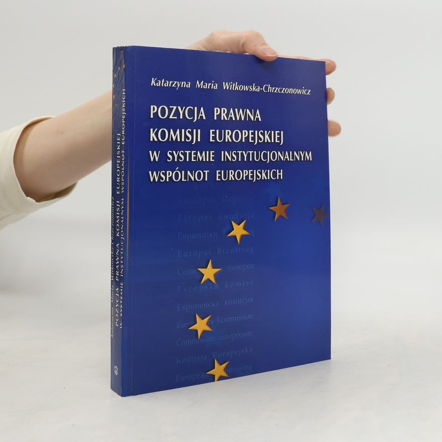 Katarzyna Maria Witkowska-Chrzczonowicz Pozycja prawna Komisji Europejskiej w systemie instytucjonalnym Wspólnot Europejskich