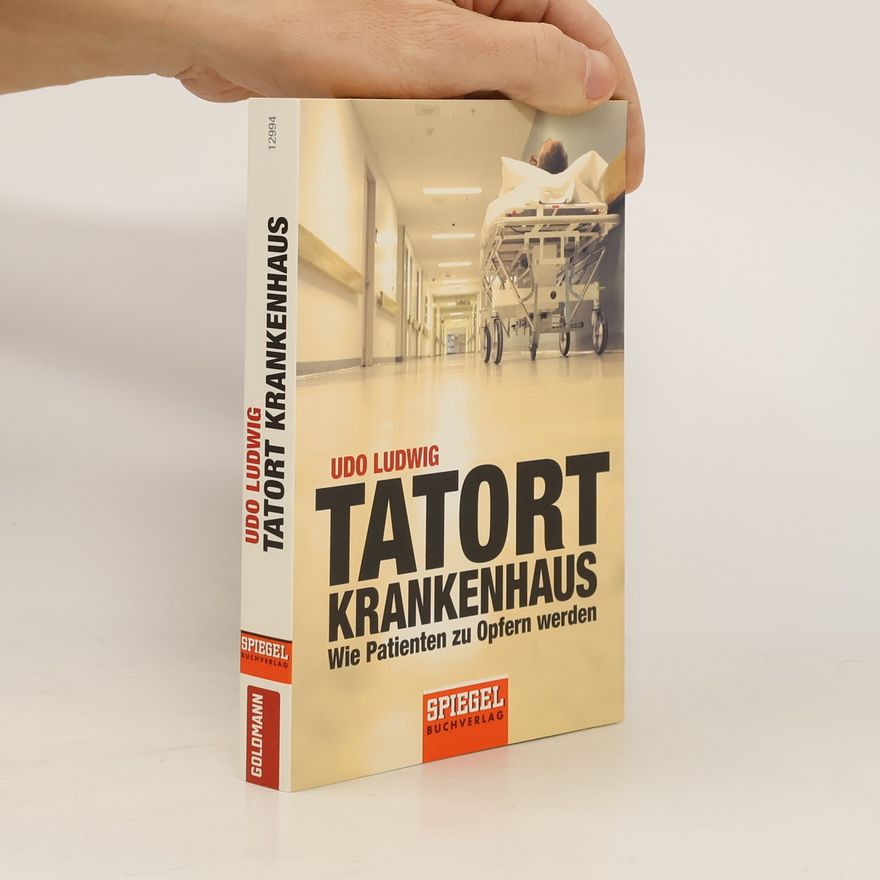 Udo Ludwig Tatort Krankenhaus. Wie Patienten zu Opfern werden