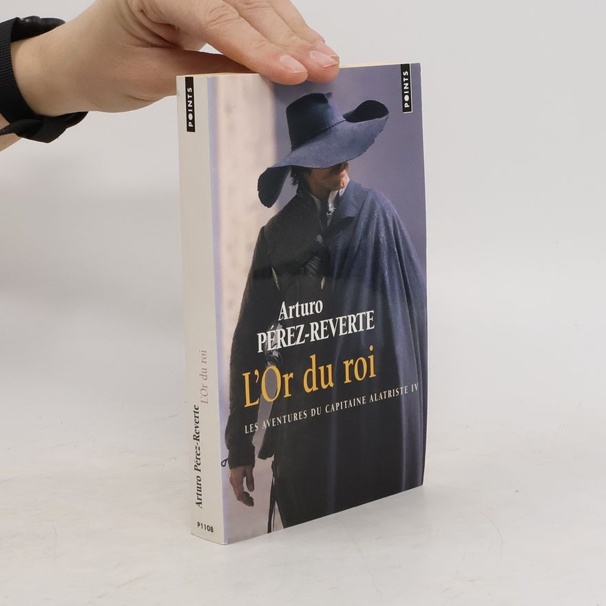 Arturo Pérez-Reverte L'Or du roi. Les Aventures du Capitaine Alatriste tome