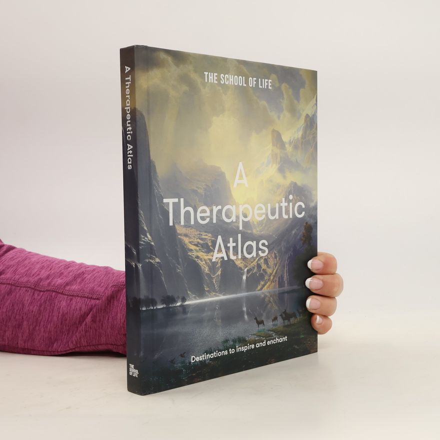 The School The School of Life A Therapeutic Atlas: destinations to inspire and enchant