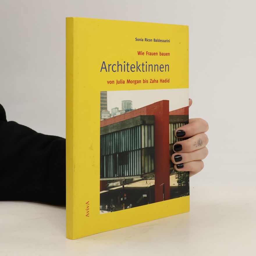 Sonia Ricon Baldessarini Wie Frauen bauen - Architektinnen von Julia Morgan bis Zaha Hadid