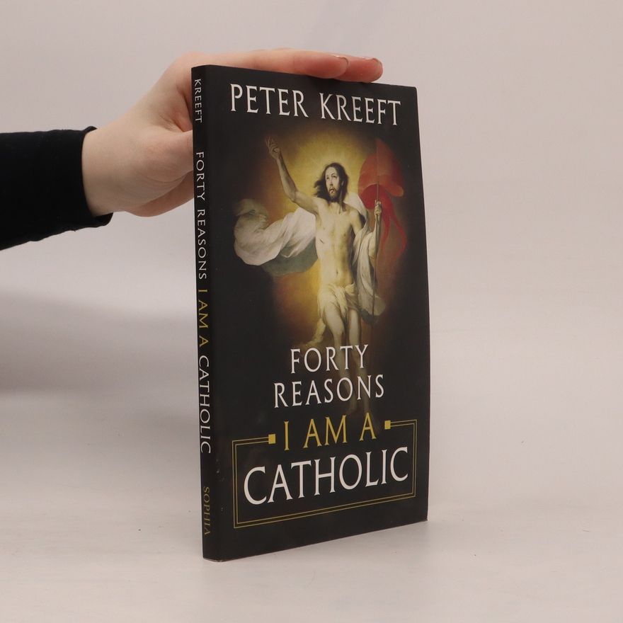 Peter Kreeft Forty Reasons I Am A Catholic