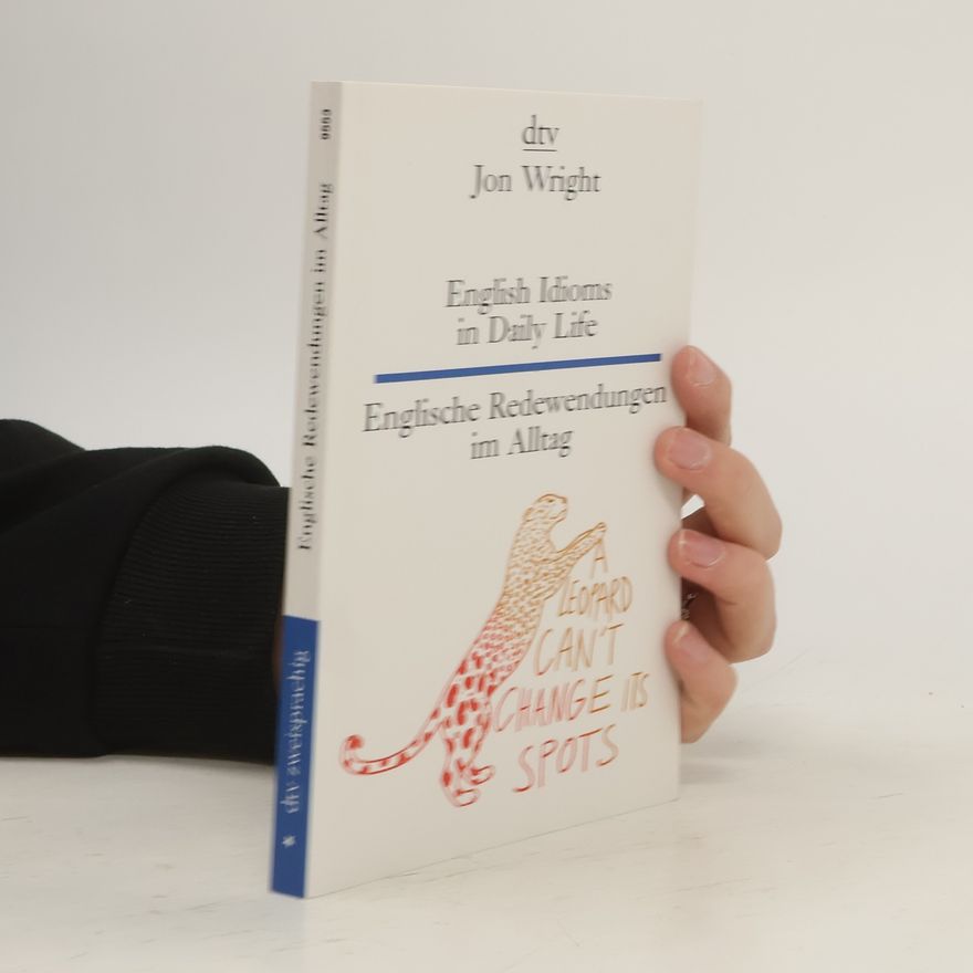 Jon Wright English Idioms in Daily Life , Englische Redewendungen im Alltag