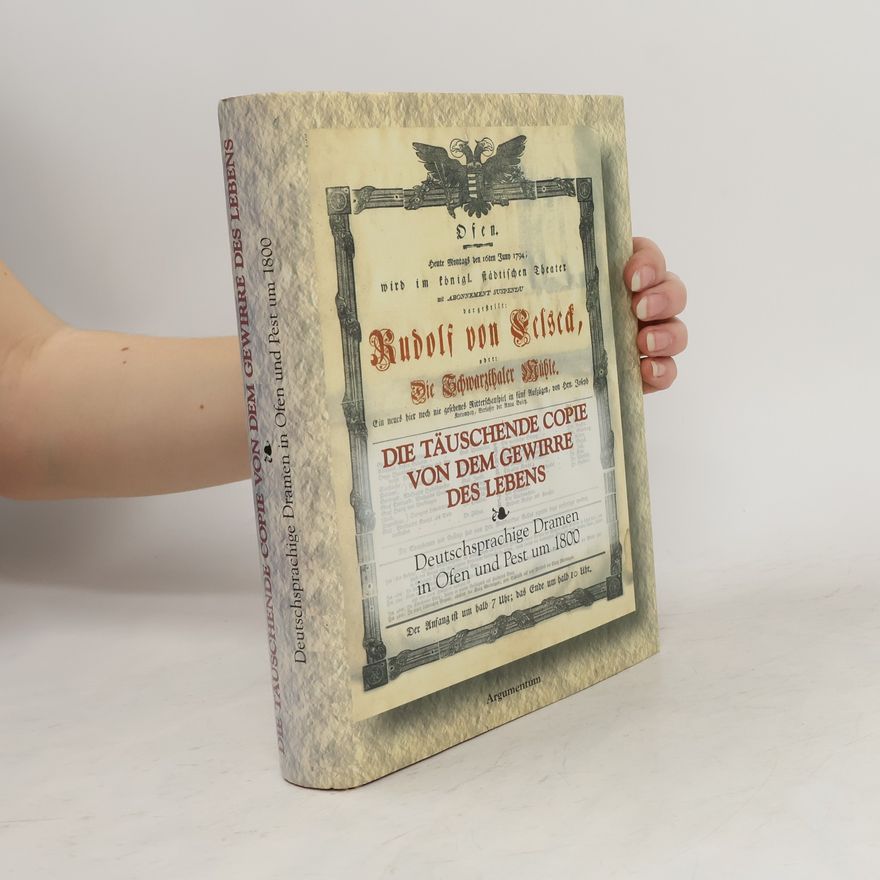 László Tarnói Die Täuschende Copie von dem Gewirre des Lebens. Deutschsprachige Dramen in Ofen und Pest um 1800