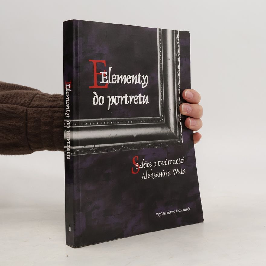 Various authors Elementy do portretu Szkice o twórczości Aleksandra Wata
