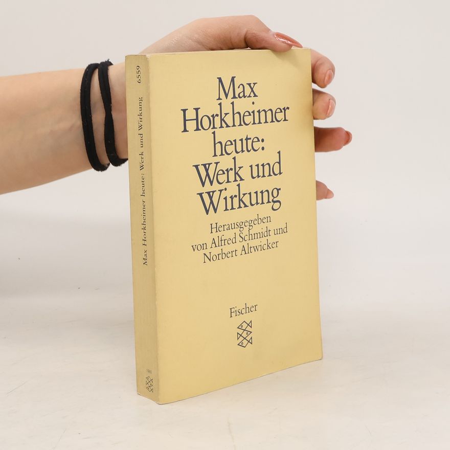 Alfred Schmidt Max Horkheimer heute: Werk und Wirkung