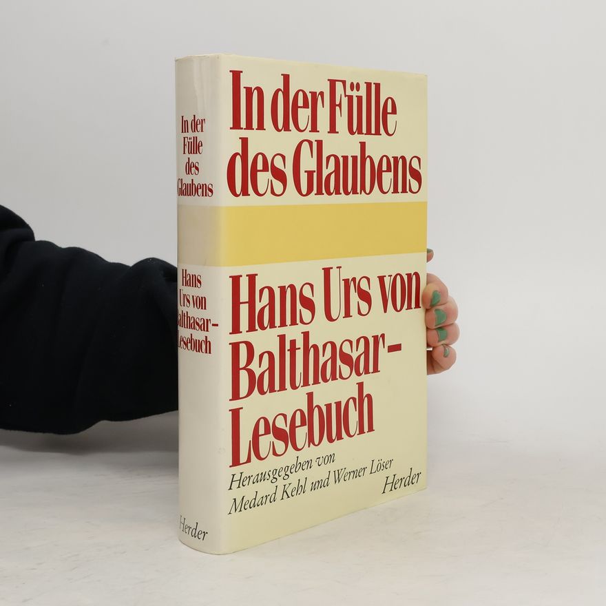 Werner Löser In der Fülle des Glaubens: Hans Urs von Balthasar-Lesebuch