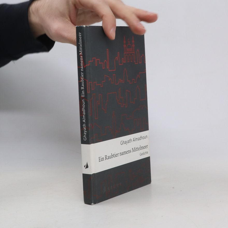 Ghayath Almadhoun Ein Raubtier namens Mittelmeer