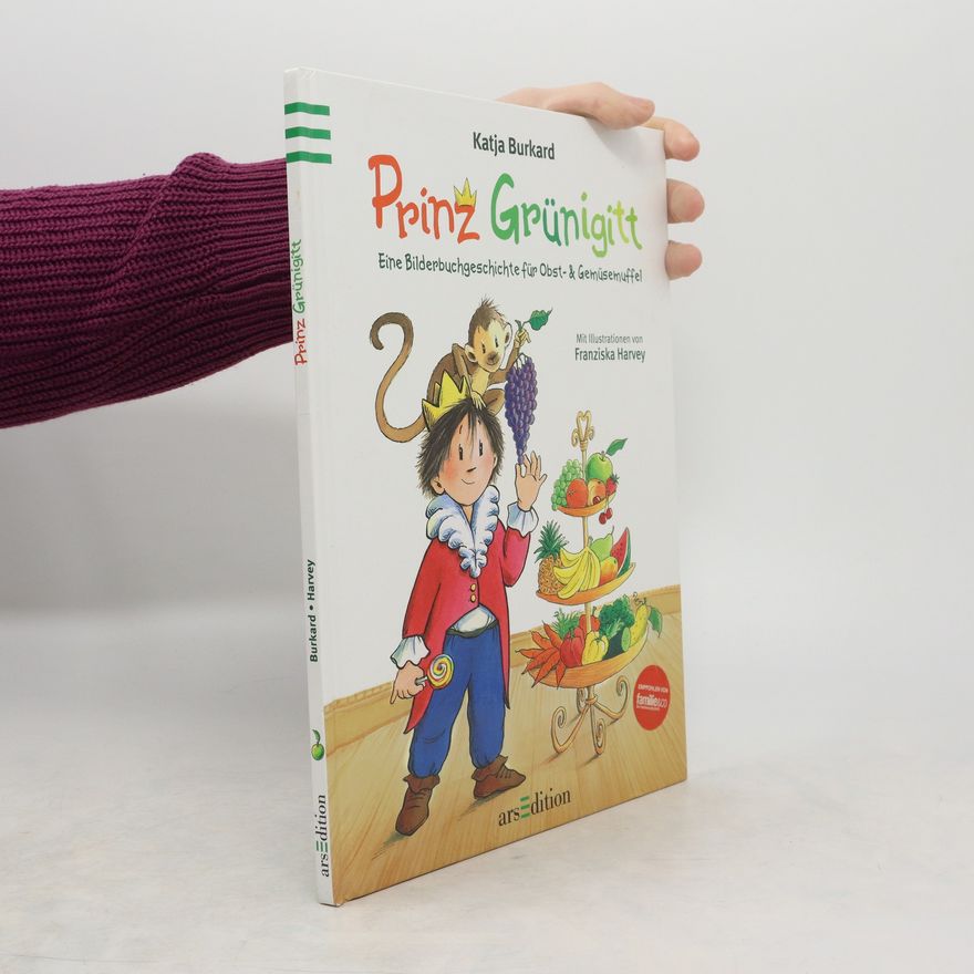 Katja Burkard Prinz Grünigitt. Eine Bilderbuchgeschichte für Obst- & Gemüsemuffel