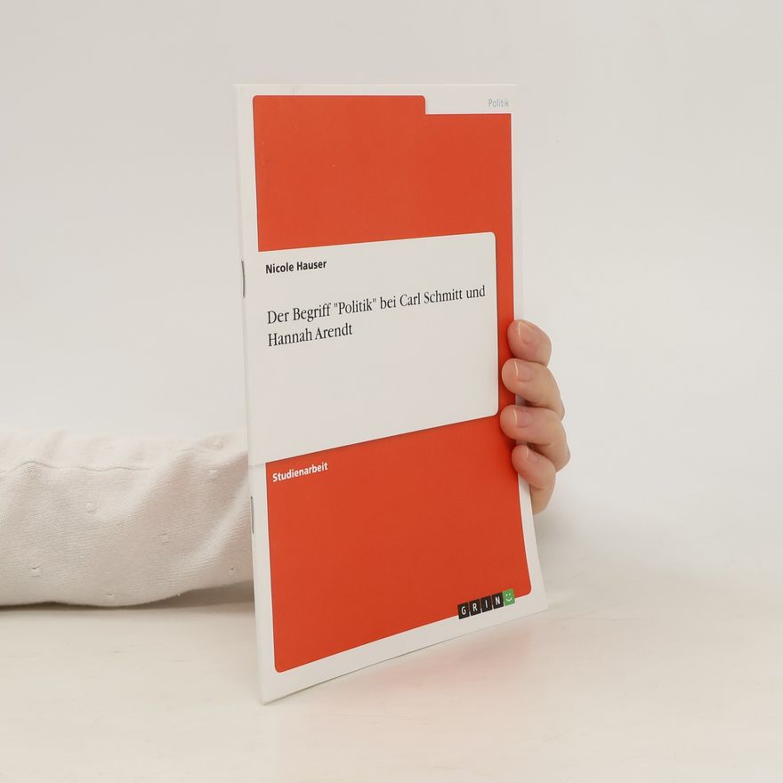 Nicole Hauser Der Begriff "Politik" bei Carl Schmitt und Hannah Arendt