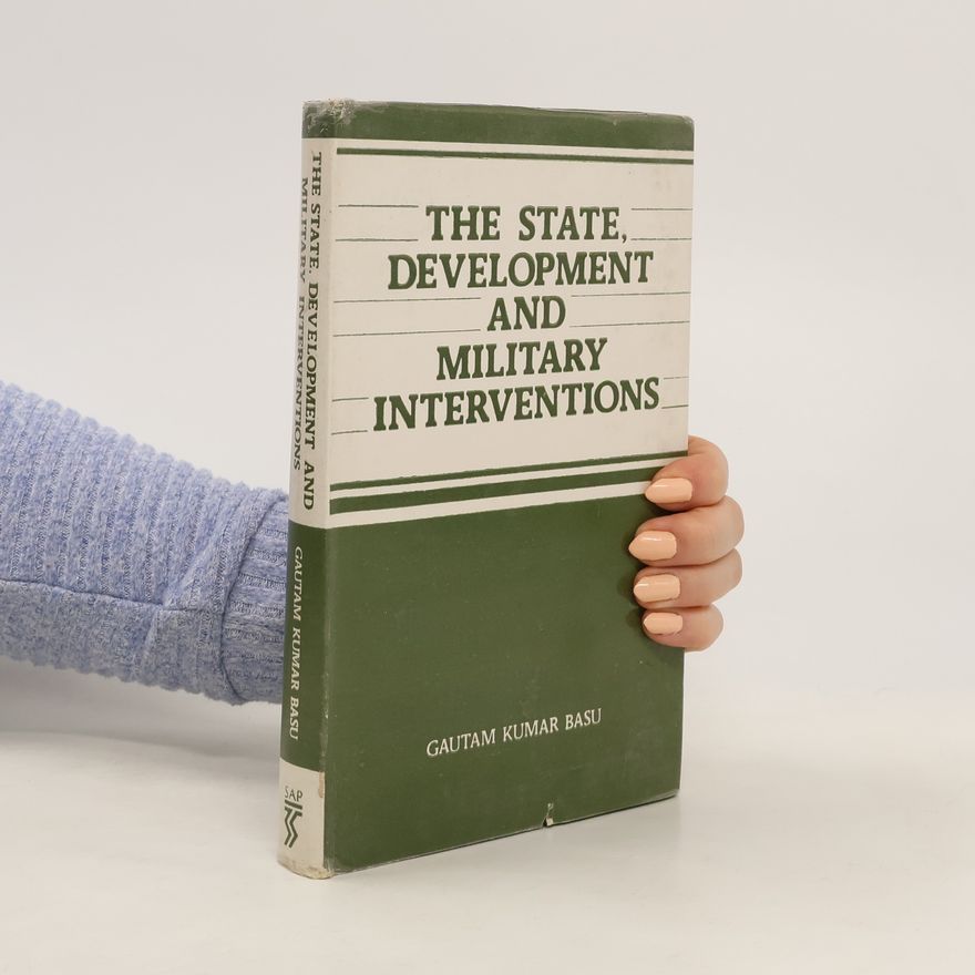 Gautam Kumar Basu The State, Development and Military Interventions