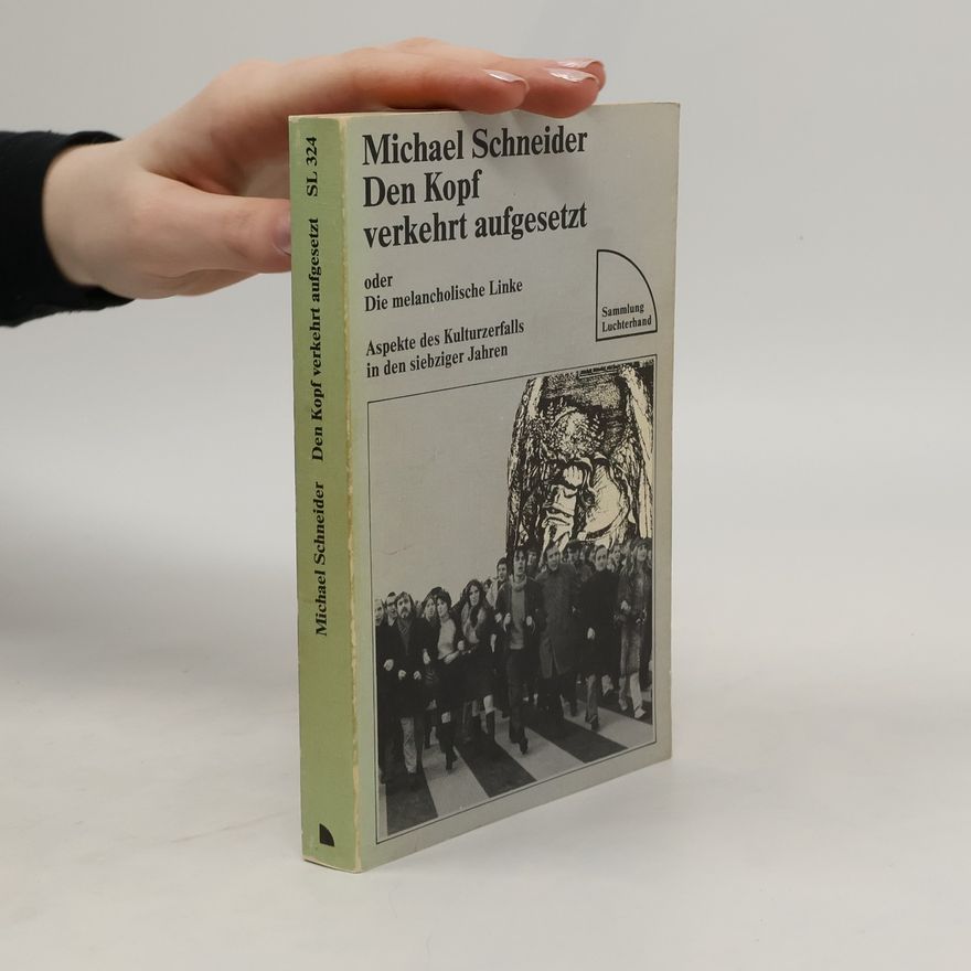 Michael Schneider Den Kopf verkehrt aufgesetzt oder die melancholische Linke