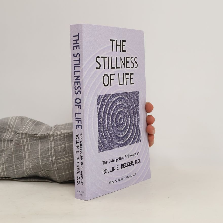 Rollin E. Becker The Stillness of Life: The Osteopathic Philosophy of Rollin E. Becker, DO