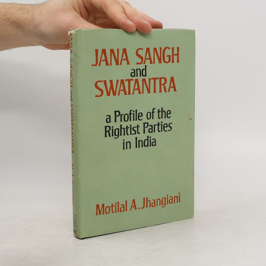 Motilal A Jhangiani Jana Sangh and Swatantra : a profile of the rightist parties in India