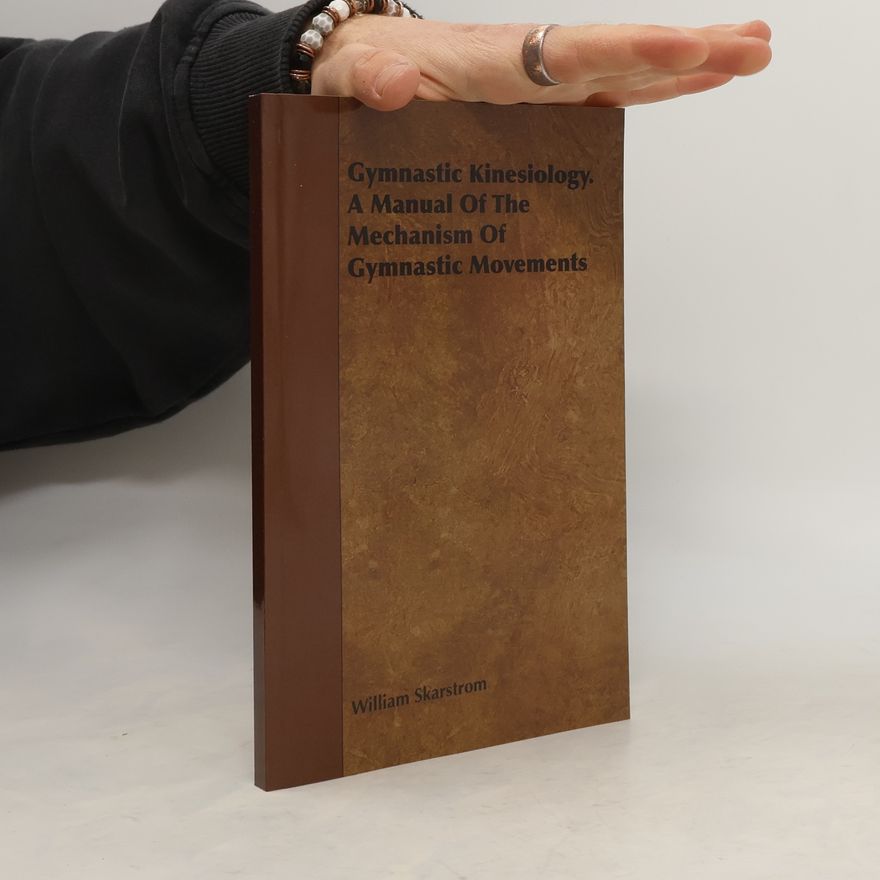William Skarstrom Gymnastic Kinesiology. a Manual of the Mechanism of Gymnastic Movements