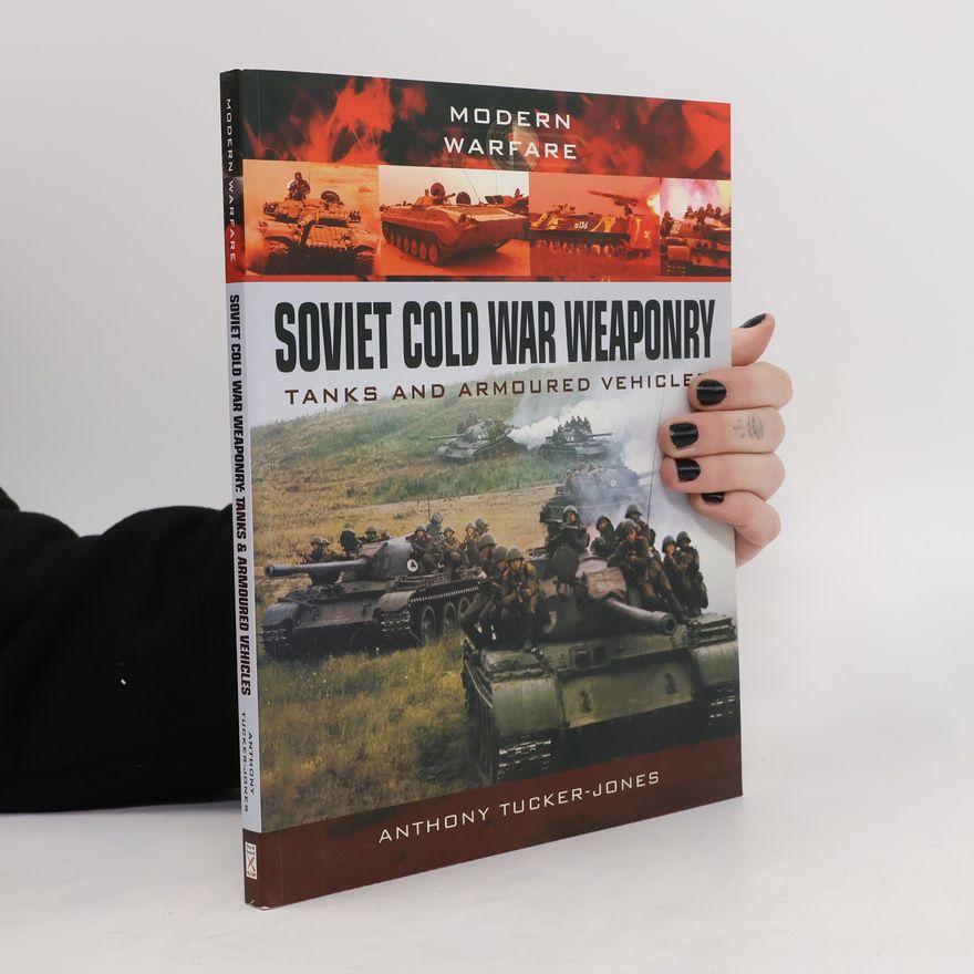 Anthony Tucker-Jones Soviet Cold War Weaponry: Tanks and Armoured Vehicles