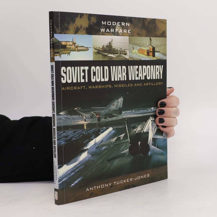 Anthony Tucker-Jones Soviet Cold War Weaponry- Aircraft, Warships and Missiles
