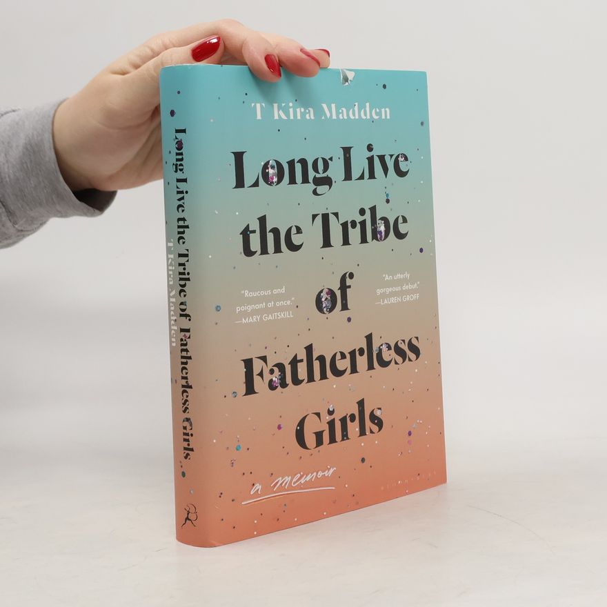T. Kira Madden Long Live the Tribe of Fatherless Girls